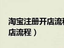 淘宝注册开店流程及费用2021(淘宝注册开店流程) 淘宝注册开店流程及费用2021(淘宝注册开店流程)