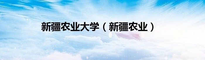 新疆农业大学（新疆农业）
