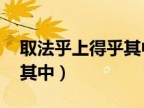 取法乎上得乎其中是谁说的（取法乎上 得乎其中）