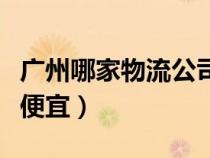 广州哪家物流公司便宜（广州哪家物流公司最便宜）