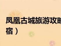 凤凰古城旅游攻略房价（凤凰古城旅游攻略住宿）