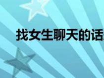 找女生聊天的话题（找女生聊天的话题）