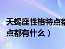 天蝎座性格特点都有什么特征(天蝎座性格特点都有什么) 天蝎座性格特点都有什么特征(天蝎座性格特点都有什么)
