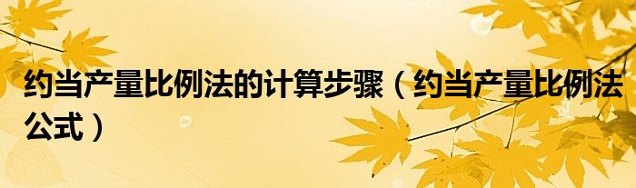 约当产量比例法的计算步骤（约当产量比例法公式）