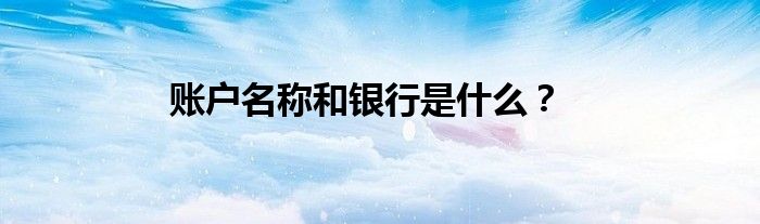 账户称谓以及银行是甚么？