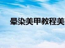 晕染美甲教程美甲图片（晕染美甲教程）