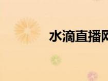 水滴直播网（水滴直播视频）