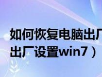 如何恢复电脑出厂设置win10（如何恢复电脑出厂设置win7）