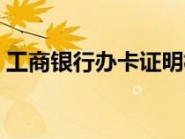 工商银行办卡证明模板（工商银行办卡流程）