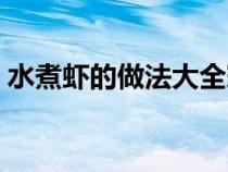 水煮虾的做法大全窍门（水煮虾的做法大全）