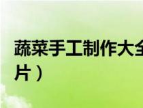 蔬菜手工制作大全创意（蔬菜手工制作大全图片）