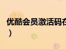 优酷会员激活码在哪里输入（优酷会员激活码）