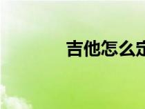 吉他怎么定弦（吉他怎么谈）