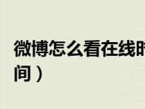 微博怎么看在线时间记录（微博怎么看在线时间）