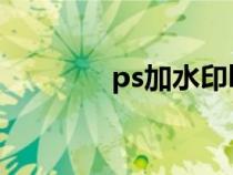 ps加水印logo（ps加水印）