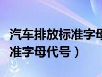 汽车排放标准字母代号怎样区分（汽车排放标准字母代号）