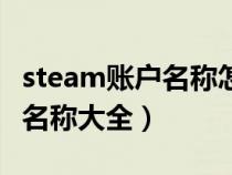 steam账户名称怎么设置才合格(steam账户名称大全) steam账户名称怎么设置才合格(steam账户名称大全)