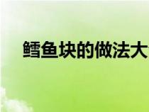 鳕鱼块的做法大全家常（鳕鱼块的做法）