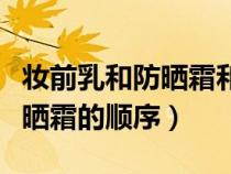 妆前乳和防晒霜和隔离霜的顺序（妆前乳和防晒霜的顺序）