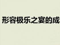 形容极乐之宴的成语（关于极乐之宴的解释）