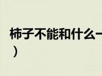 柿子不能和什么一块儿吃（柿子不能和什么吃）
