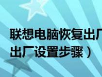 联想电脑恢复出厂设置快捷键（联想电脑恢复出厂设置步骤）