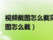 视频截图怎么截实用的截图方法分享（视频截图怎么截）