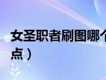女圣职者刷图哪个职业厉害（女圣职者刷图加点）