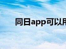 同日app可以用吗（同日app的网址）