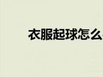 衣服起球怎么办（衣服起球怎么办）