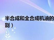 半合成和全合成机油的区别价格(半合成和全合成机油的区别) 半合成和全合成机油的区别价格(半合成和全合成机油的区别)