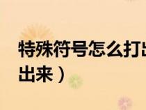 特殊符号怎么打出来excel(特殊符号怎么打出来) 特殊符号怎么打出来excel(特殊符号怎么打出来)
