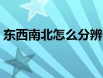 东西南北怎么分辨的方法（东西南北怎么分）