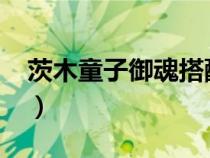 茨木童子御魂搭配2021（茨木童子御魂搭配）