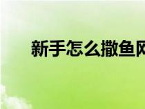 新手怎么撒鱼网（新手怎么撒网捕鱼）