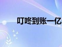 叮咚到账一亿元（叮咚到账是什么）