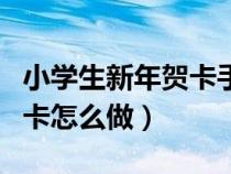 小学生新年贺卡手工制作图案（小学生新年贺卡怎么做）