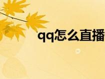 qq怎么直播视频（qq怎么直播）