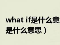 what if是什么意思中文翻译怎么读（what if是什么意思）