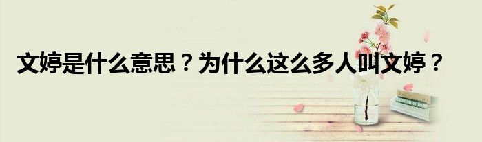 文婷是什么意思？为什么这么多人叫文婷？