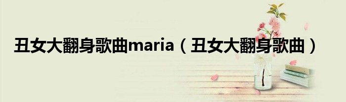 丑女大翻身歌曲maria（丑女大翻身歌曲）