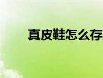 真皮鞋怎么存放（真皮鞋怎么鉴定）