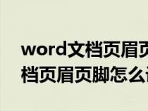 word文档页眉页脚怎么设置连续（word文档页眉页脚怎么设置）