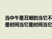 当中午是丑陋的当它不是时间当它不是时间当它是时间当它是时间当它是时间当它是时间