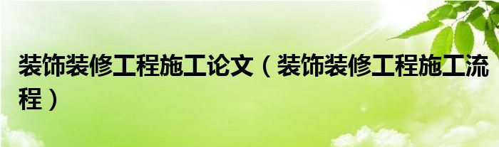 装饰装修工程施工论文（装饰装修工程施工流程）