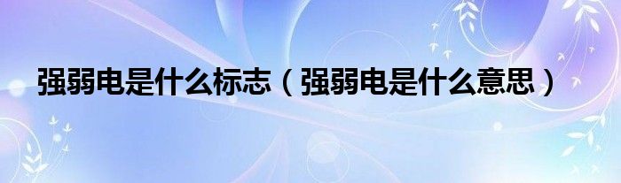 强弱电是什么标志（强弱电是什么意思）