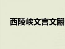 西陵峡文言文翻译注释（西陵峡文言文）