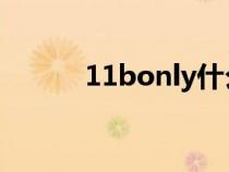 11bonly什么意思（11b only）