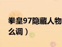 拳皇97隐藏人物怎样选（拳皇97隐藏人物怎么调）