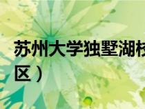苏州大学独墅湖校区地址（苏州大学独墅湖校区）